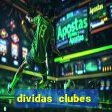 dividas clubes brasileiros 2024